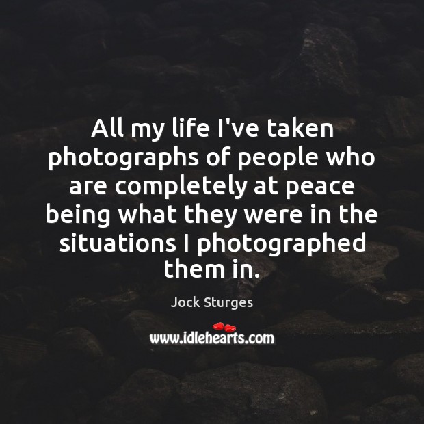 All my life I’ve taken photographs of people who are completely at Jock Sturges Picture Quote