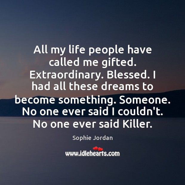 All my life people have called me gifted. Extraordinary. Blessed. I had Sophie Jordan Picture Quote