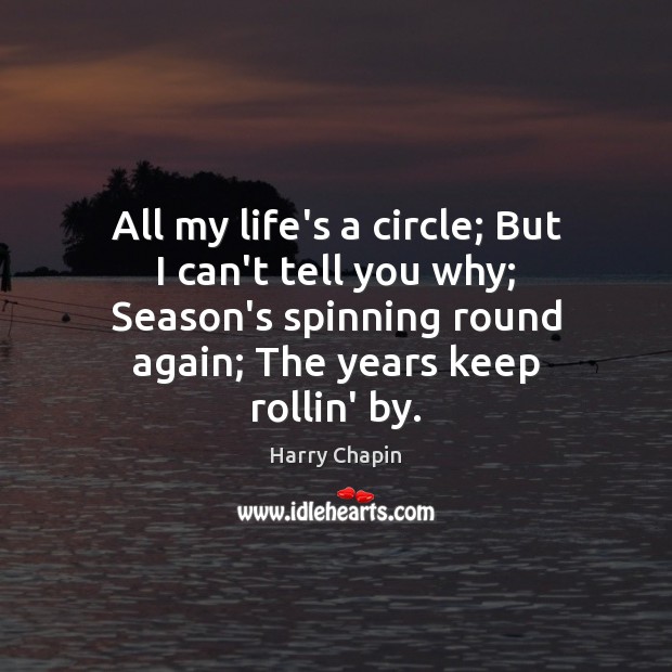 All my life’s a circle; But I can’t tell you why; Season’s Image