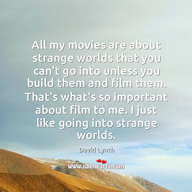 All my movies are about strange worlds that you can’t go into David Lynch Picture Quote