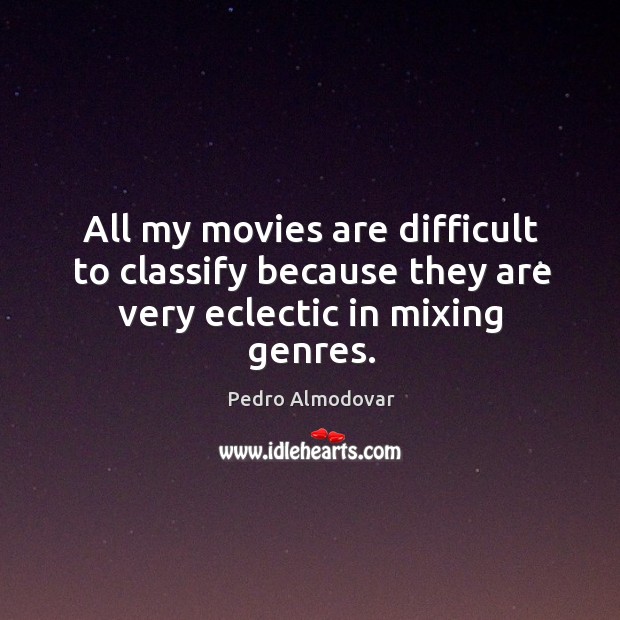 All my movies are difficult to classify because they are very eclectic in mixing genres. Pedro Almodovar Picture Quote