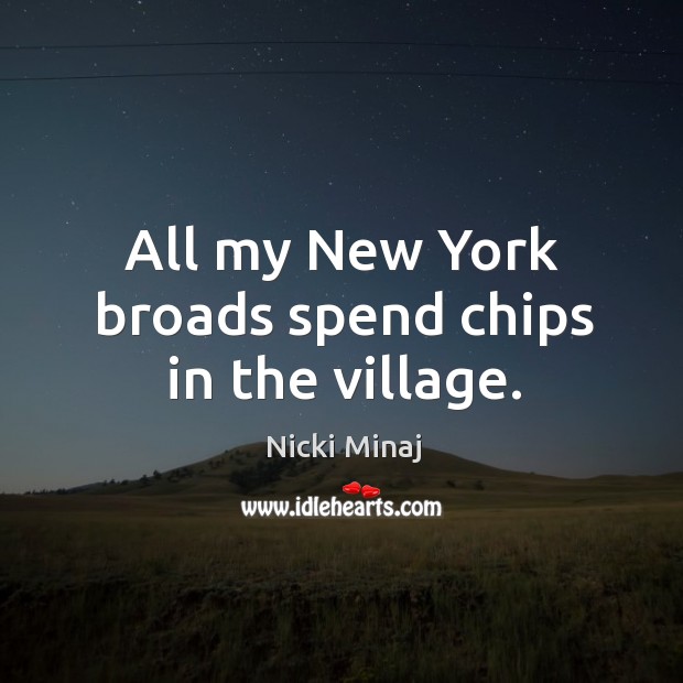All my new york broads spend chips in the village. Nicki Minaj Picture Quote