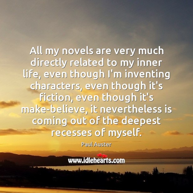 All my novels are very much directly related to my inner life, Paul Auster Picture Quote