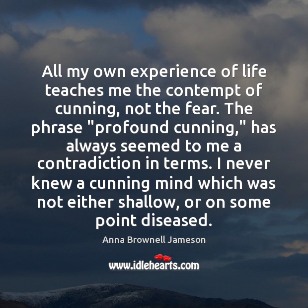 All my own experience of life teaches me the contempt of cunning, Anna Brownell Jameson Picture Quote
