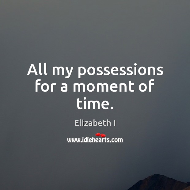 All my possessions for a moment of time. Image