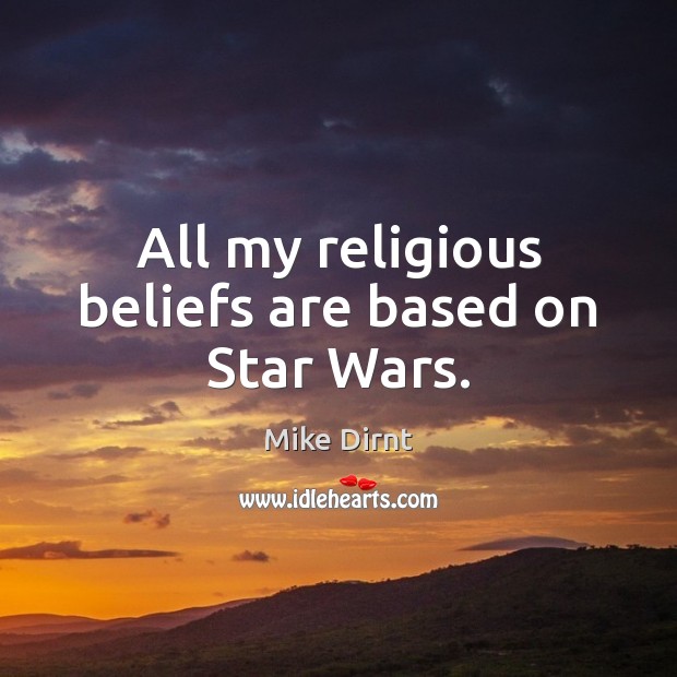 All my religious beliefs are based on Star Wars. Mike Dirnt Picture Quote