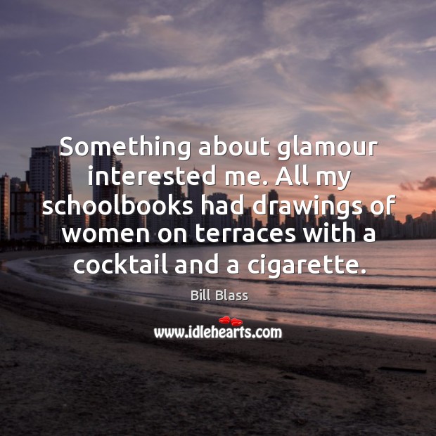 All my schoolbooks had drawings of women on terraces with a cocktail and a cigarette. Bill Blass Picture Quote