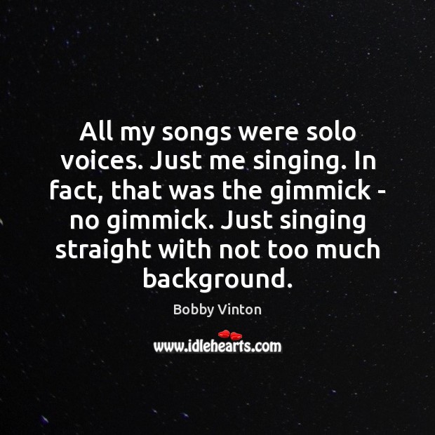 All my songs were solo voices. Just me singing. In fact, that Bobby Vinton Picture Quote