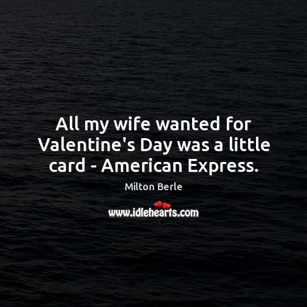 All my wife wanted for Valentine’s Day was a little card – American Express. 