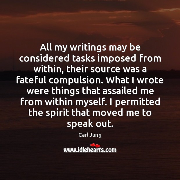 All my writings may be considered tasks imposed from within, their source Carl Jung Picture Quote