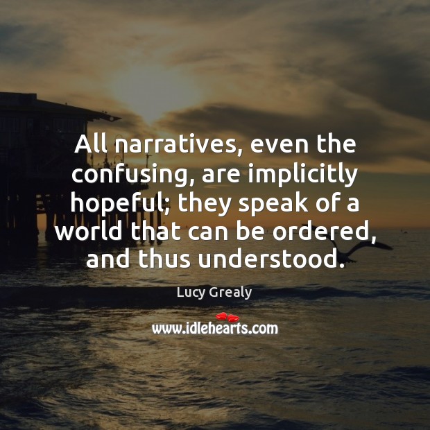 All narratives, even the confusing, are implicitly hopeful; they speak of a Image