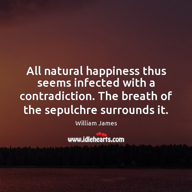 All natural happiness thus seems infected with a contradiction. The breath of William James Picture Quote