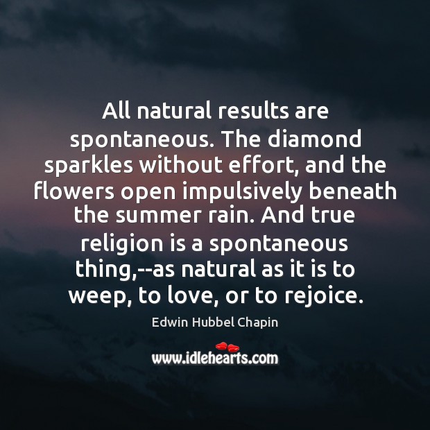 All natural results are spontaneous. The diamond sparkles without effort, and the Edwin Hubbel Chapin Picture Quote
