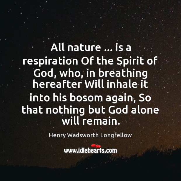 All nature … is a respiration Of the Spirit of God, who, in Henry Wadsworth Longfellow Picture Quote