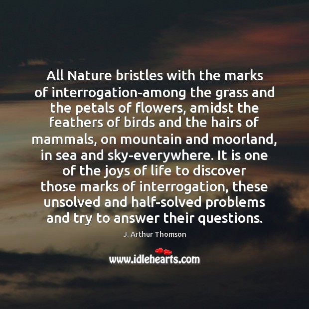All Nature bristles with the marks of interrogation-among the grass and the J. Arthur Thomson Picture Quote