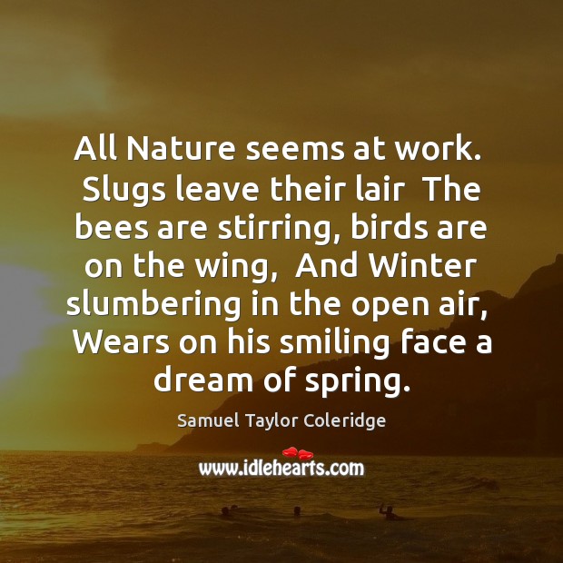 All Nature seems at work.  Slugs leave their lair  The bees are Spring Quotes Image