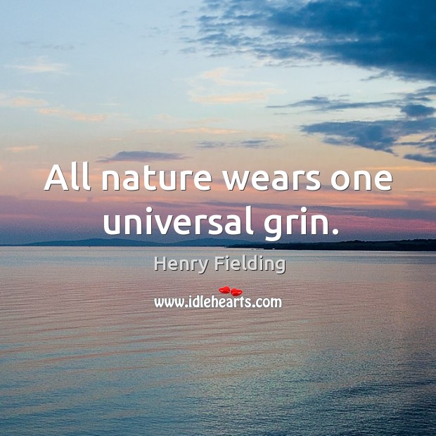 All nature wears one universal grin. Henry Fielding Picture Quote