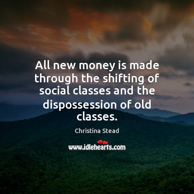 All new money is made through the shifting of social classes and Money Quotes Image