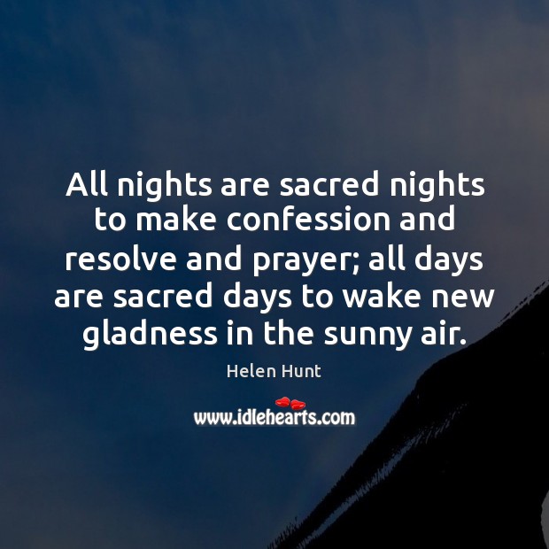 All nights are sacred nights to make confession and resolve and prayer; Helen Hunt Picture Quote