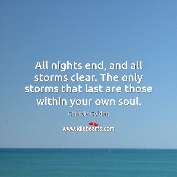 All nights end, and all storms clear. The only storms that last Christie Golden Picture Quote