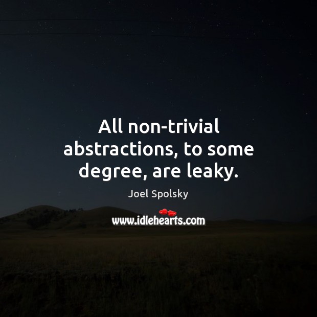 All non-trivial abstractions, to some degree, are leaky. Joel Spolsky Picture Quote