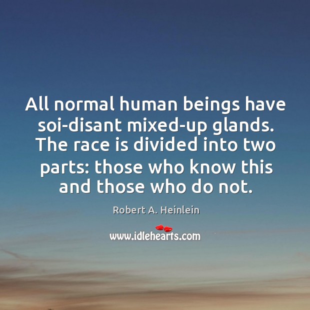 All normal human beings have soi-disant mixed-up glands. The race is divided Image