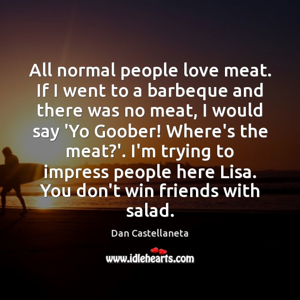 All normal people love meat. If I went to a barbeque and Image