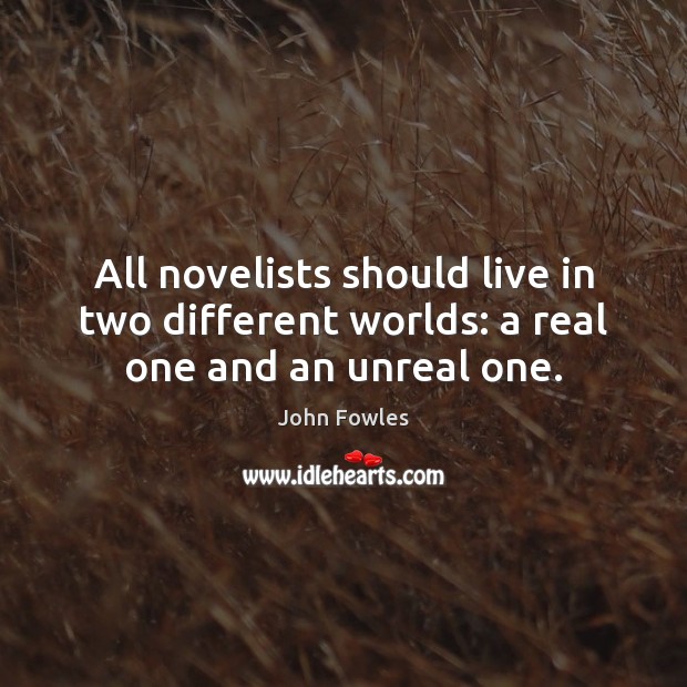 All novelists should live in two different worlds: a real one and an unreal one. Image