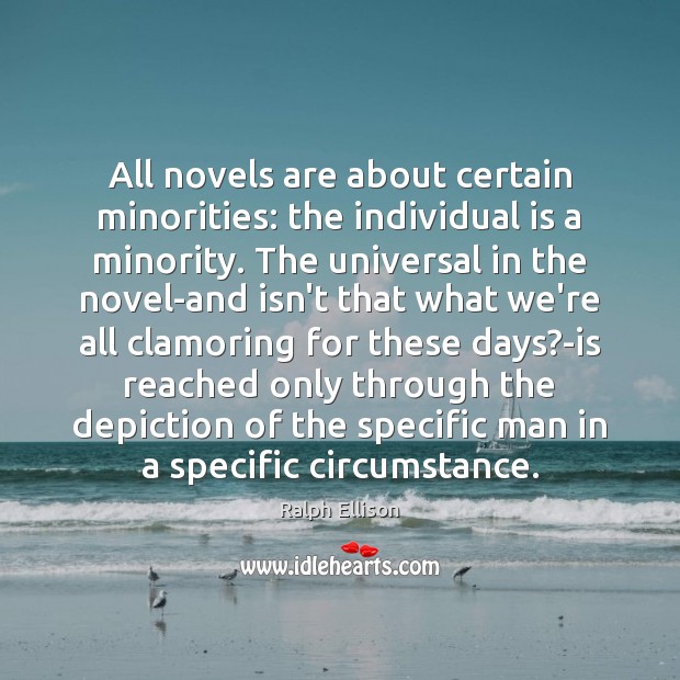 All novels are about certain minorities: the individual is a minority. The Ralph Ellison Picture Quote