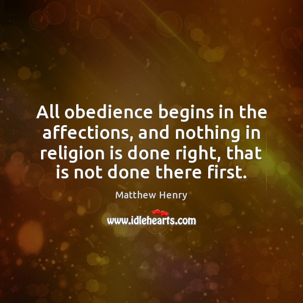 All obedience begins in the affections, and nothing in religion is done Religion Quotes Image