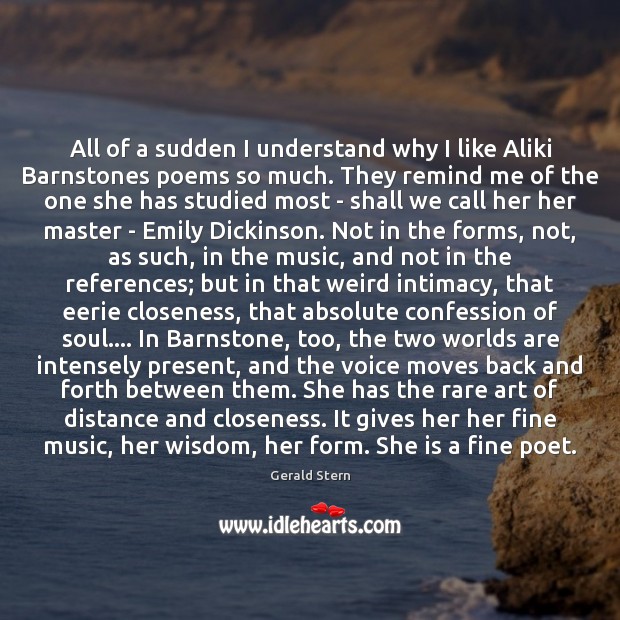 All of a sudden I understand why I like Aliki Barnstones poems Gerald Stern Picture Quote