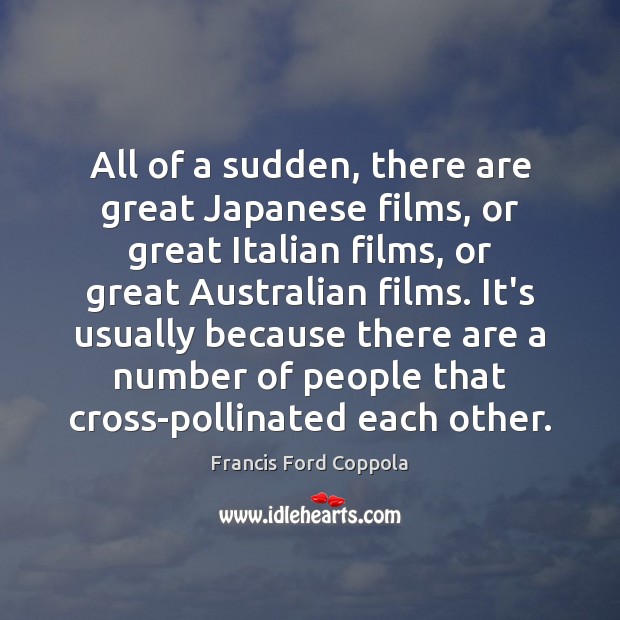 All of a sudden, there are great Japanese films, or great Italian Francis Ford Coppola Picture Quote