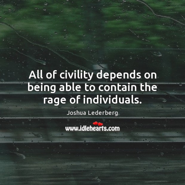 All of civility depends on being able to contain the rage of individuals. Joshua Lederberg Picture Quote