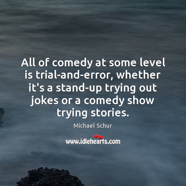 All of comedy at some level is trial-and-error, whether it’s a stand-up Image