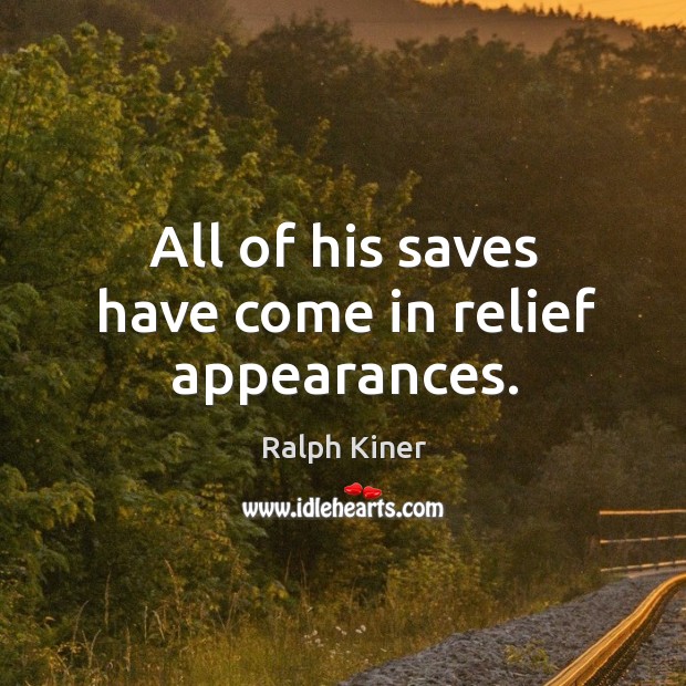 All of his saves have come in relief appearances. Ralph Kiner Picture Quote