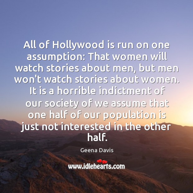 All of Hollywood is run on one assumption: That women will watch Image