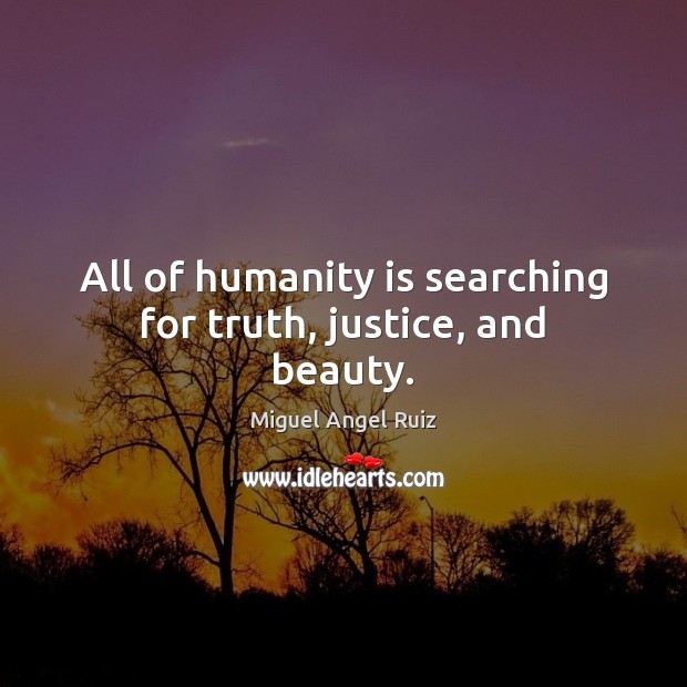 All of humanity is searching for truth, justice, and beauty. Image