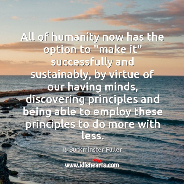All of humanity now has the option to “make it” successfully and R. Buckminster Fuller Picture Quote