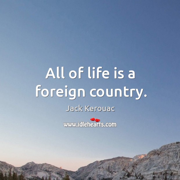 All of life is a foreign country. Image
