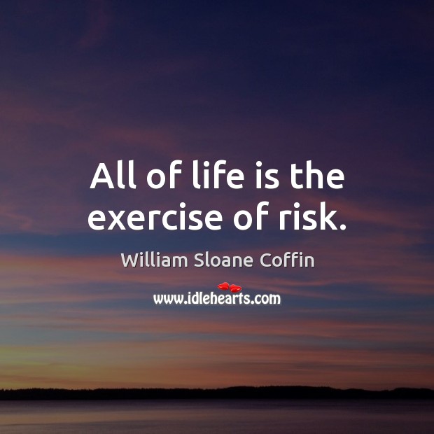 All of life is the exercise of risk. Image