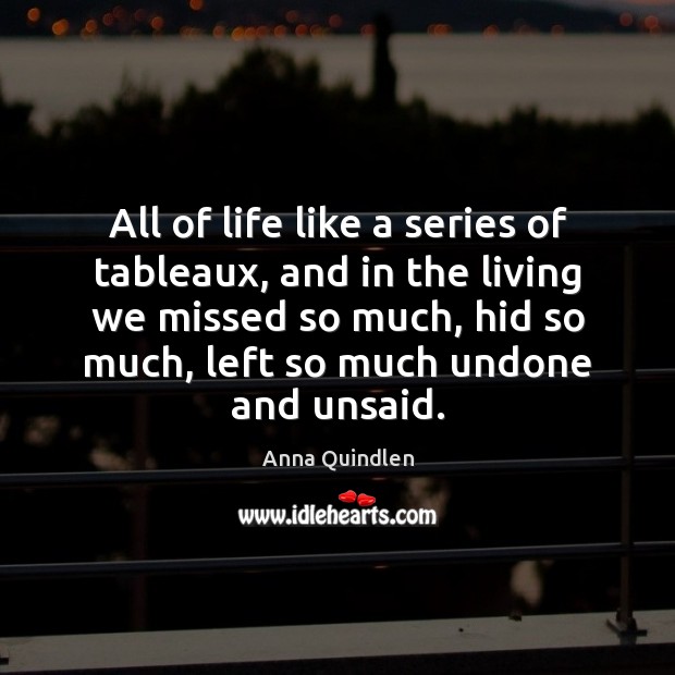 All of life like a series of tableaux, and in the living Anna Quindlen Picture Quote