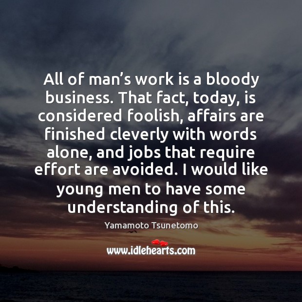 All of man’s work is a bloody business. That fact, today, Work Quotes Image