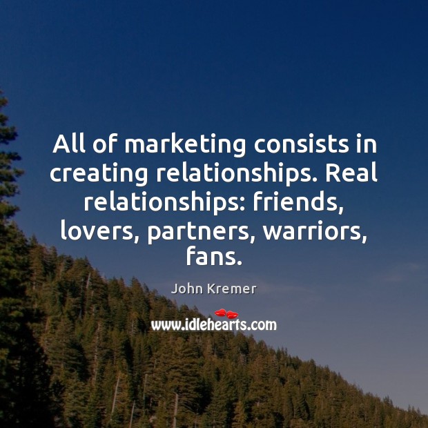 All of marketing consists in creating relationships. Real relationships: friends, lovers, partners, Image