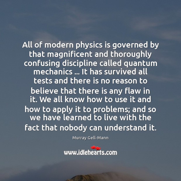 All of modern physics is governed by that magnificent and thoroughly confusing Murray Gell-Mann Picture Quote