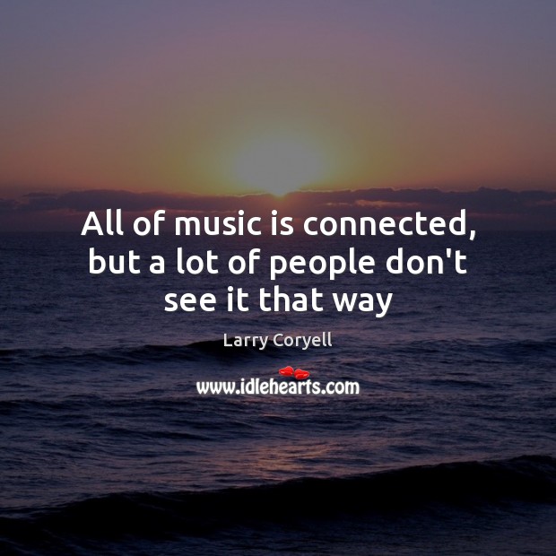 All of music is connected, but a lot of people don’t see it that way Image