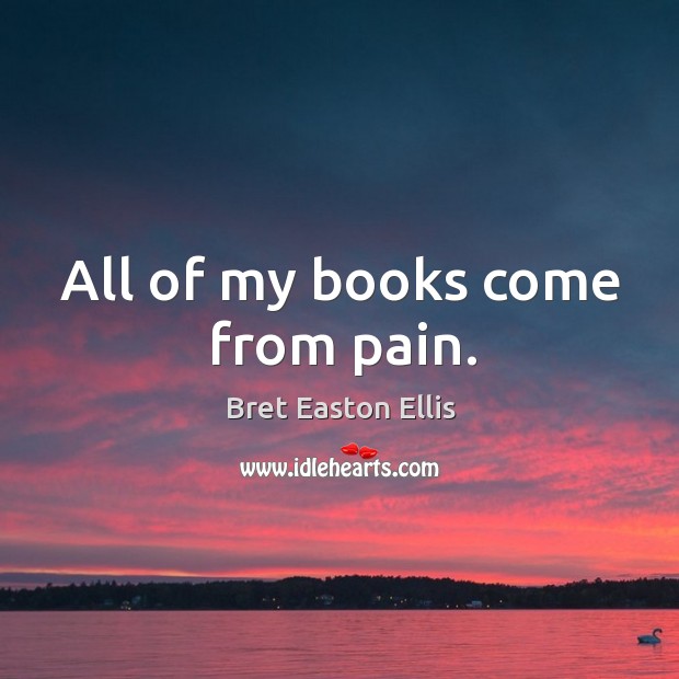 All of my books come from pain. Image