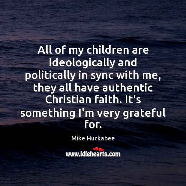 All of my children are ideologically and politically in sync with me, Mike Huckabee Picture Quote