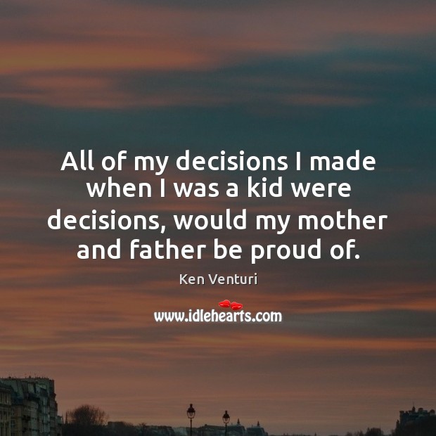 All of my decisions I made when I was a kid were Proud Quotes Image