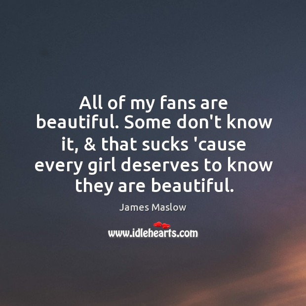 All of my fans are beautiful. Some don’t know it, & that sucks James Maslow Picture Quote