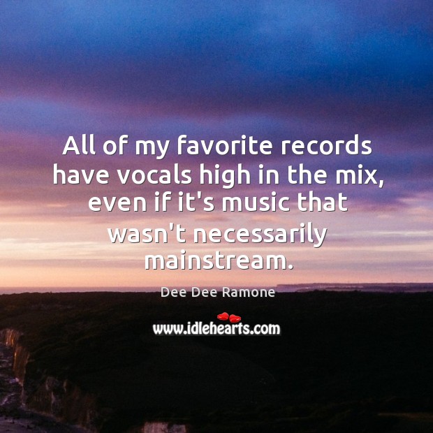 All of my favorite records have vocals high in the mix, even Dee Dee Ramone Picture Quote